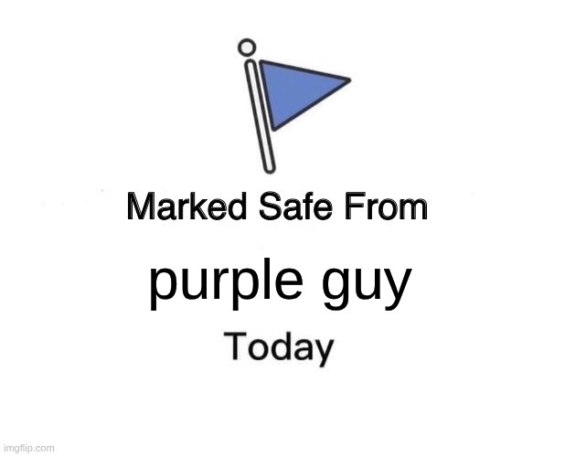 you are marked safe from the man behind the slaughter, have fun with your day! | purple guy | image tagged in memes,marked safe from | made w/ Imgflip meme maker