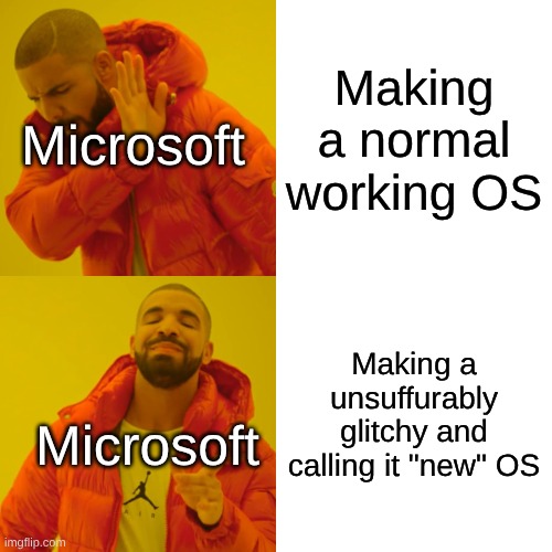 Drake Hotline Bling Meme | Making a normal working OS; Microsoft; Making a unsuffurably glitchy and calling it "new" OS; Microsoft | image tagged in memes,drake hotline bling,windows,suck,software,computer | made w/ Imgflip meme maker