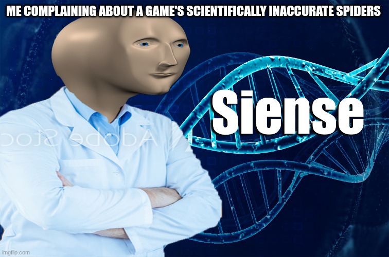 Stonks Siense | Me complaining about a game's scientifically inaccurate spiders | image tagged in stonks siense | made w/ Imgflip meme maker