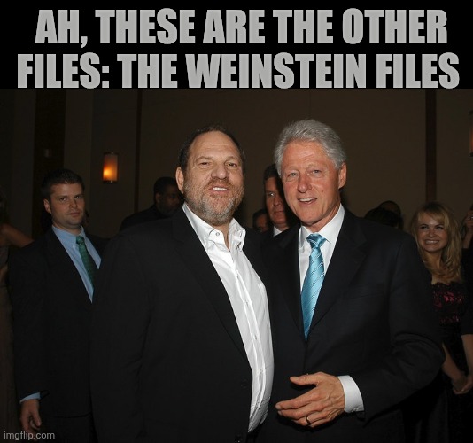 Lol | Ah, these are the other files: the Weinstein files | image tagged in harvey weinstein bill clinton | made w/ Imgflip meme maker