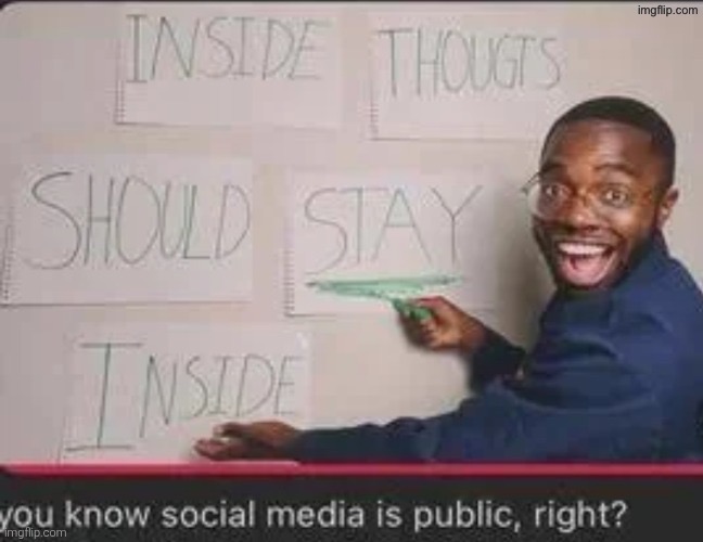 i just realized this | image tagged in you know social media is public right | made w/ Imgflip meme maker