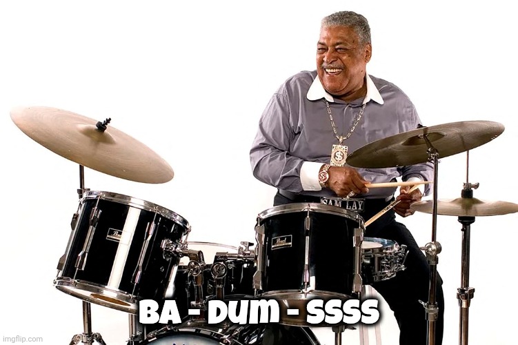 Ba Dum Tssshhh | Ba - dum - Ssss | image tagged in ba dum tssshhh | made w/ Imgflip meme maker