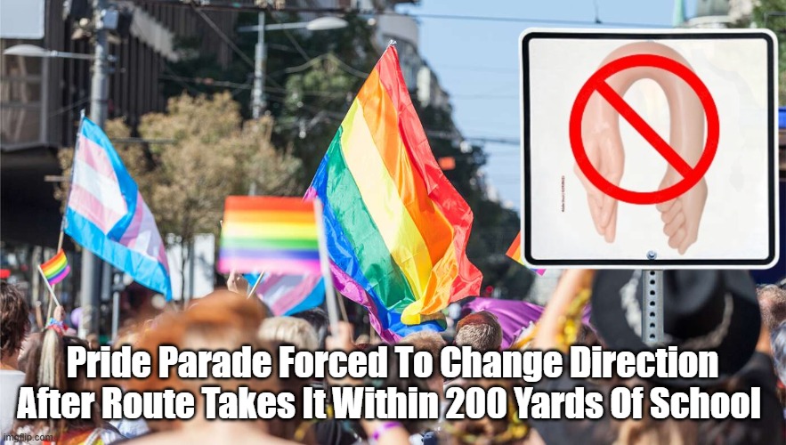 Pride Parade Forced To Change Direction After Route Takes It Within 200 Yards Of School | made w/ Imgflip meme maker