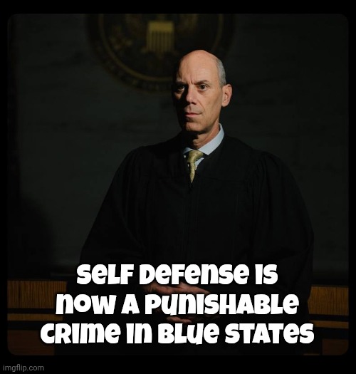 Self defense is now a punishable crime in Blue states | image tagged in crooked judge boasberg | made w/ Imgflip meme maker