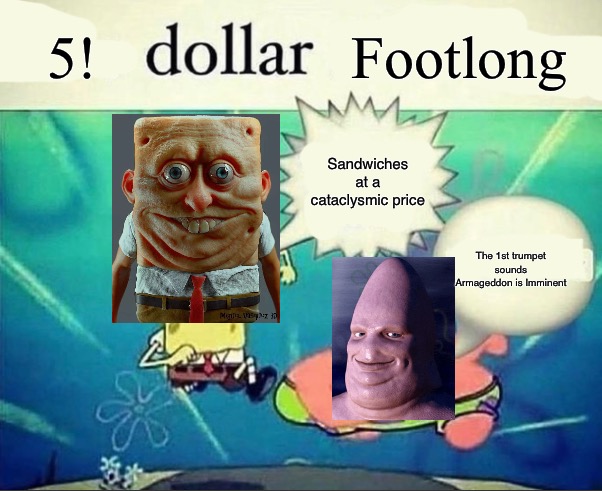 5 dollar foot long | 5! Footlong; Sandwiches at a cataclysmic price; The 1st trumpet sounds Armageddon is Imminent | image tagged in 5 dollar foot long | made w/ Imgflip meme maker