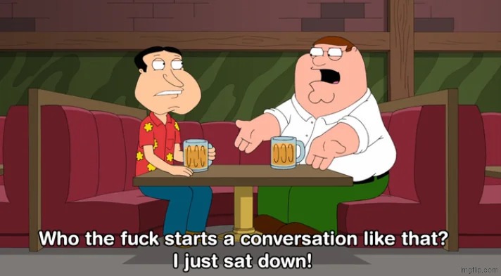 family guy who starts a conversation like that meme | image tagged in family guy who starts a conversation like that meme | made w/ Imgflip meme maker