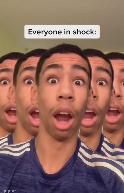 Everyone in shock | image tagged in everyone in shock | made w/ Imgflip meme maker