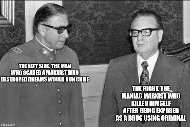 2 former heads of state of opposite views. The great Chilean President Augusto Pinochet. The other the sore loser Allende | The left side. the man who scared a marxist who destroyed dreams would run chile; The right. the maniac marxist who killed himself after being exposed as a drug using criminal | image tagged in chile,bernie sanders,donald trump approves,marxism,anti-communism,united states | made w/ Imgflip meme maker