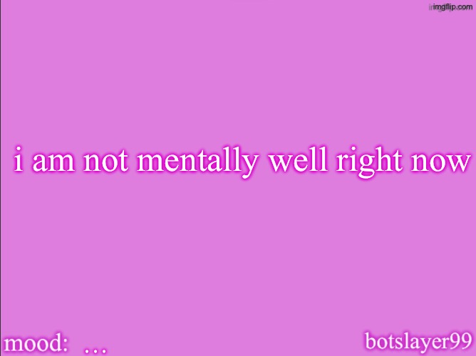 nobody loves me | i am not mentally well right now; … | image tagged in i only feel pain now | made w/ Imgflip meme maker