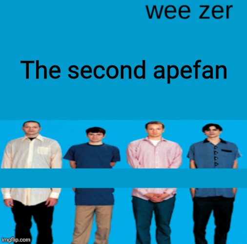 Wee zer | The second apefan | image tagged in wee zer | made w/ Imgflip meme maker
