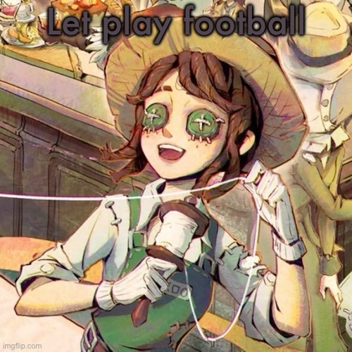 Im taking a break on imgflip | Let play football | image tagged in emma wood | made w/ Imgflip meme maker