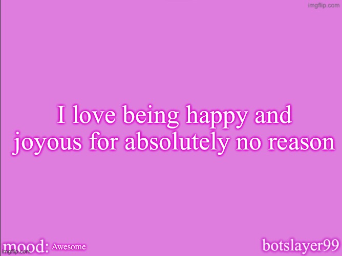 botslayer announcement temp v2 | I love being happy and joyous for absolutely no reason; Awesome | image tagged in botslayer announcement temp v2 | made w/ Imgflip meme maker
