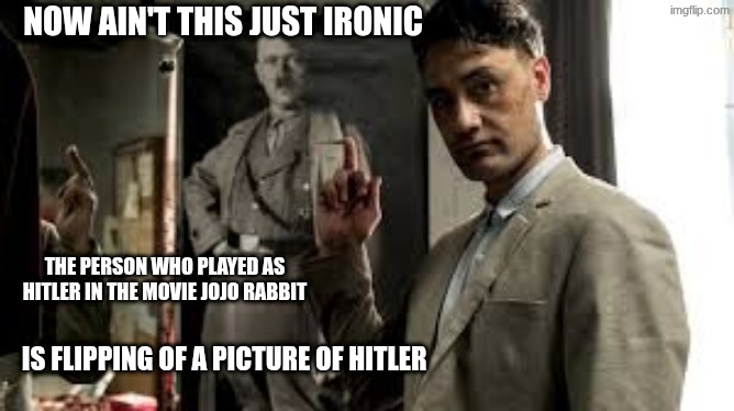 irony | now ain't this just ironic; the person who played as Hitler in the movie jojo rabbit; is flipping of a picture of Hitler | image tagged in irony,hitler laugh,ironic | made w/ Imgflip meme maker