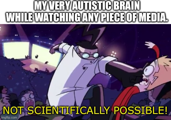 Not Scientifically Possible | My very autistic brain while watching any piece of media. NOT SCIENTIFICALLY POSSIBLE! | image tagged in not scientifically possible | made w/ Imgflip meme maker