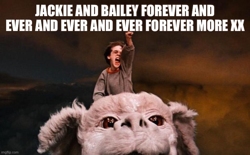 Never ending story | Jackie and Bailey forever and ever and ever and ever forever more xx | image tagged in never ending story | made w/ Imgflip meme maker