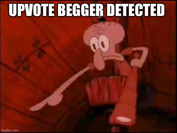 Squidward pointing | Upvote begger detected | image tagged in squidward pointing | made w/ Imgflip meme maker