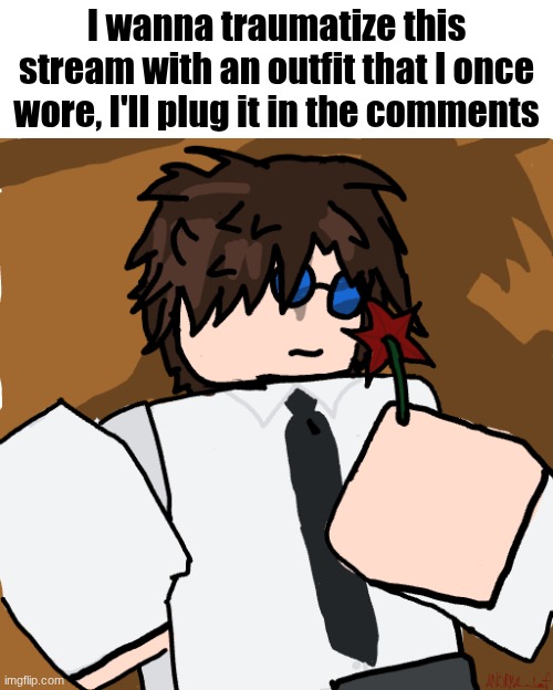 traumatizing the Roblox community with a singular outfit | I wanna traumatize this stream with an outfit that I once wore, I'll plug it in the comments | image tagged in bloodshade png | made w/ Imgflip meme maker