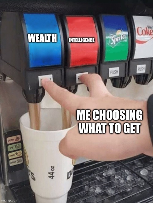 BOTH OF THEM SOUND GOOD :( | Wealth; Intelligence; Me choosing what to get | image tagged in pushing two soda buttons | made w/ Imgflip meme maker