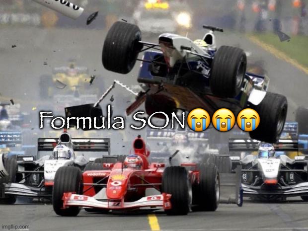 F1 crash | Formula SON??? | image tagged in f1 crash | made w/ Imgflip meme maker