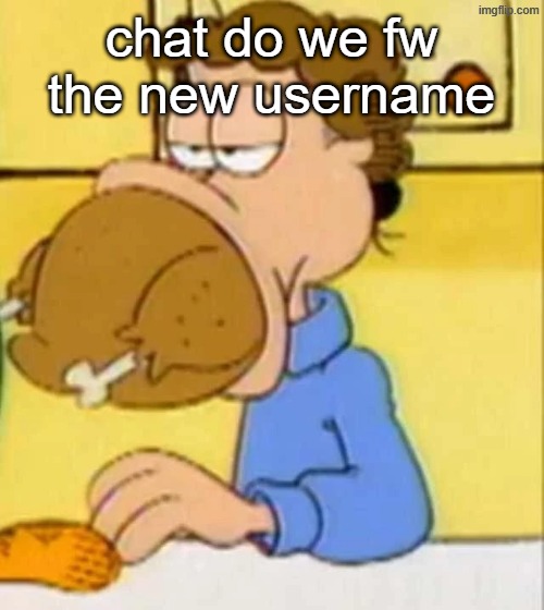 jon arbuckle turkey | chat do we fw the new username | image tagged in jon arbuckle turkey | made w/ Imgflip meme maker