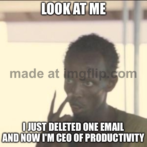 LOOK AT ME; I JUST DELETED ONE EMAIL AND NOW I'M CEO OF PRODUCTIVITY | LOOK AT ME; I JUST DELETED ONE EMAIL AND NOW I'M CEO OF PRODUCTIVITY | image tagged in memes,look at me,ceo,productivity,email,delete | made w/ Imgflip meme maker