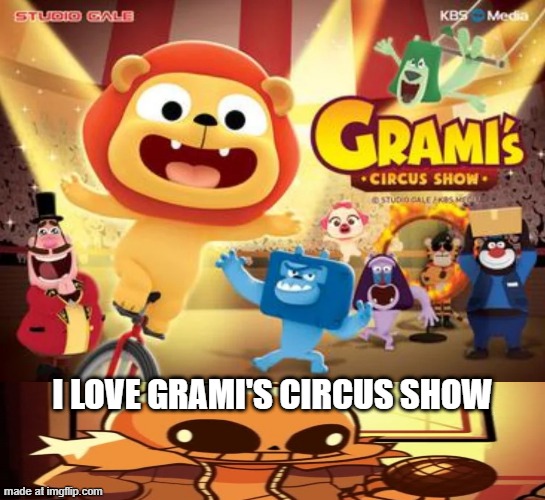 I LOVE GRAMI'S CIRCUS SHOW | image tagged in son | made w/ Imgflip meme maker