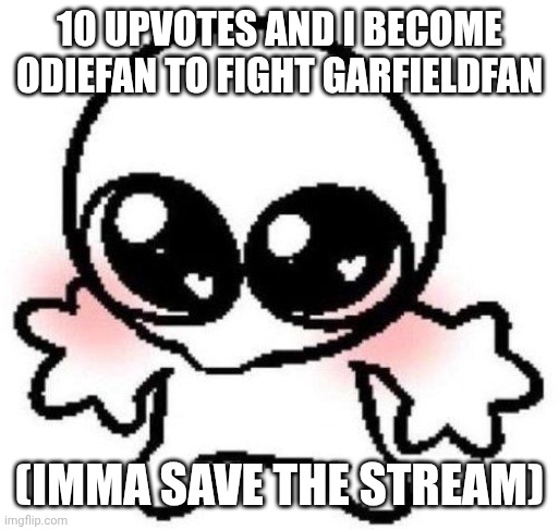 This stream needs a hero! (Silly) | 10 upvotes and I become odiefan to fight Garfieldfan; (Imma save the stream) | image tagged in silly lil guy | made w/ Imgflip meme maker
