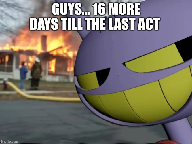 Welcome to The amazing digital circus! My name is Caine and I'll be your ringmaster today! | Guys... 16 more days till the last act | image tagged in disaster jax | made w/ Imgflip meme maker