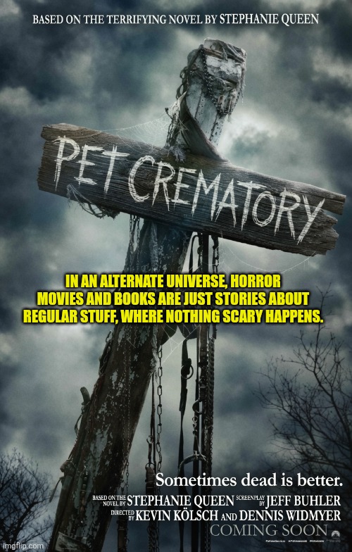 You'll also find her titles Him, Thicker, The Sit, and It's a Lawnmower, man! | In an alternate universe, horror movies and books are just stories about regular stuff, where nothing scary happens. | image tagged in image 2 jpg,multiverse,horror movies | made w/ Imgflip meme maker