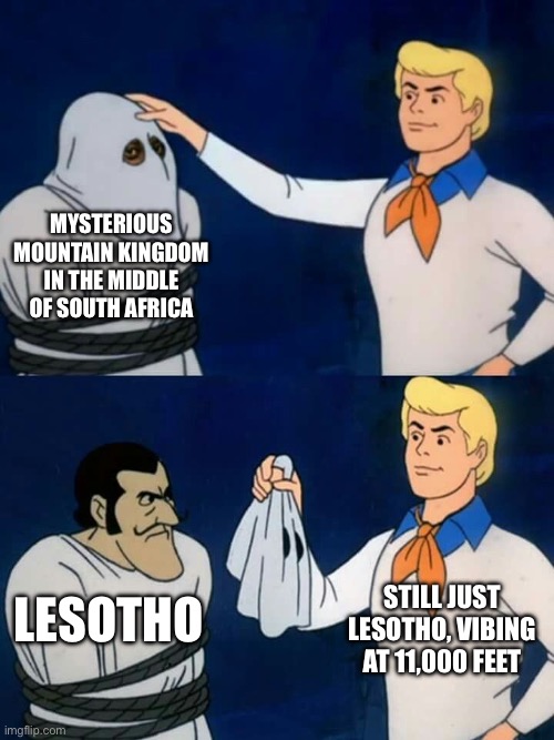Scooby doo mask reveal | MYSTERIOUS MOUNTAIN KINGDOM IN THE MIDDLE OF SOUTH AFRICA; STILL JUST LESOTHO, VIBING AT 11,000 FEET; LESOTHO | image tagged in scooby doo mask reveal,lesotho,country,geography,funny | made w/ Imgflip meme maker