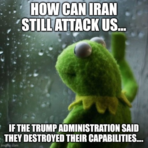 Iran still attacking | How can Iran still attack us... If the trump administration said they destroyed their capabilities.... | image tagged in donald trump,trump,iran,maga,trump supporter,conservative | made w/ Imgflip meme maker