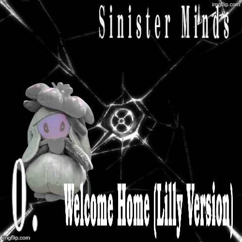 Lilly - Welcome Home (Lilly Version) (Fan Creation) | Sinister Minds | image tagged in sinister minds,lilly | made w/ Imgflip meme maker