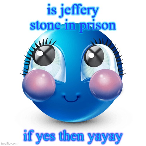 pls say yes | is jeffery stone in prison; if yes then yayay | image tagged in innocnet | made w/ Imgflip meme maker