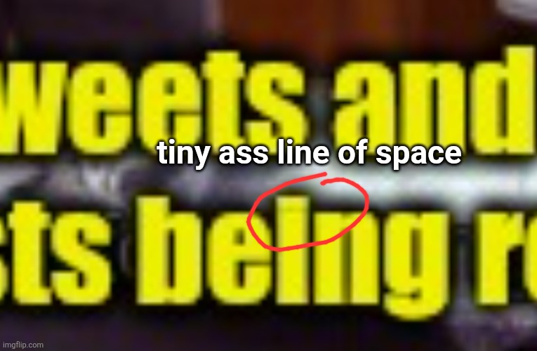 tiny ass line of space | made w/ Imgflip meme maker