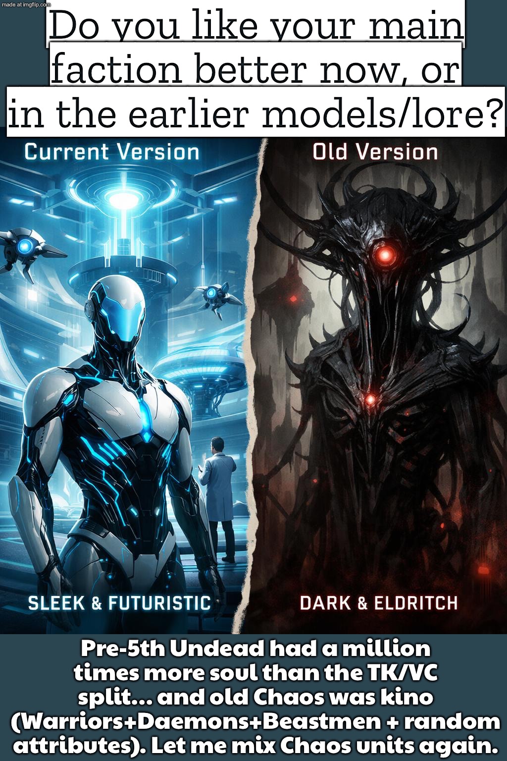 Pre-5th Undead had a million times more soul than the TK/VC split… and old Chaos was kino | Do you like your main faction better now, or in the earlier models/lore? Pre-5th Undead had a million times more soul than the TK/VC split… and old Chaos was kino (Warriors+Daemons+Beastmen + random attributes). Let me mix Chaos units again. | image tagged in warhammer fantasy,chaos,the future,dystopia,gamers,gaming | made w/ Imgflip meme maker