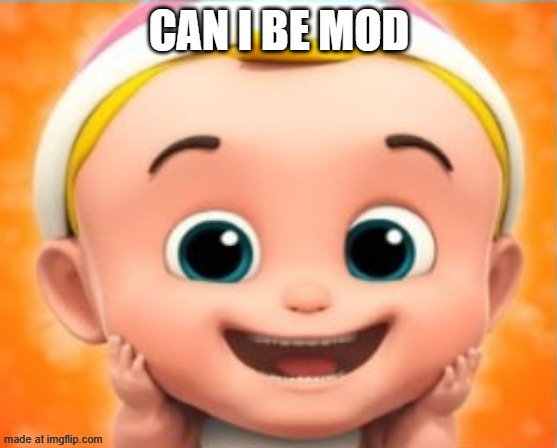 Goofy ahh baby | CAN I BE MOD | image tagged in goofy ahh baby | made w/ Imgflip meme maker