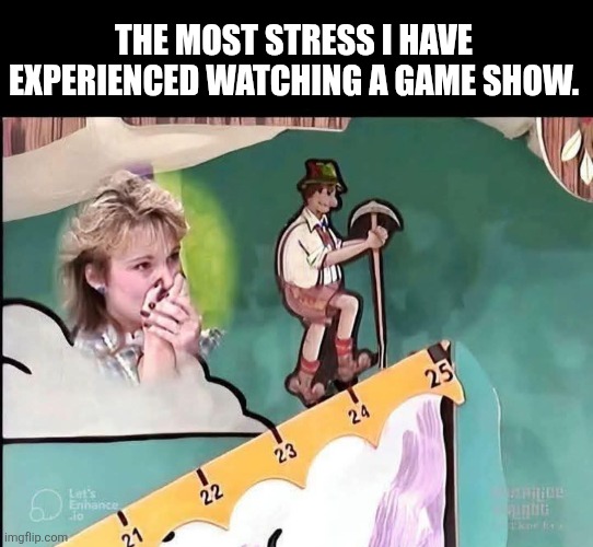 For Real | The most stress I have experienced watching a game show. | image tagged in the price is right,stressed out | made w/ Imgflip meme maker