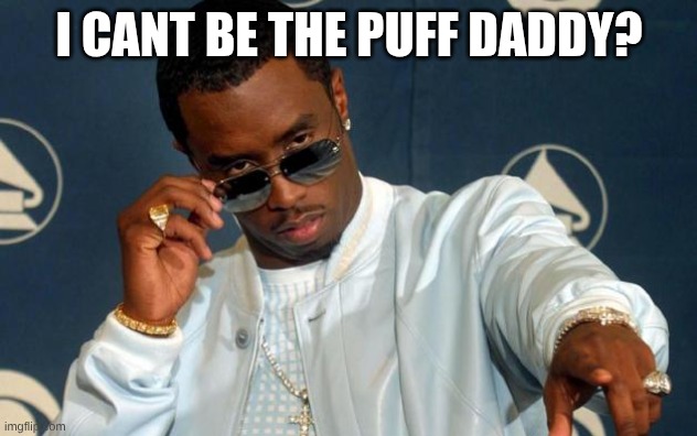 I cant be the puff daddy? | image tagged in puff daddy | made w/ Imgflip meme maker