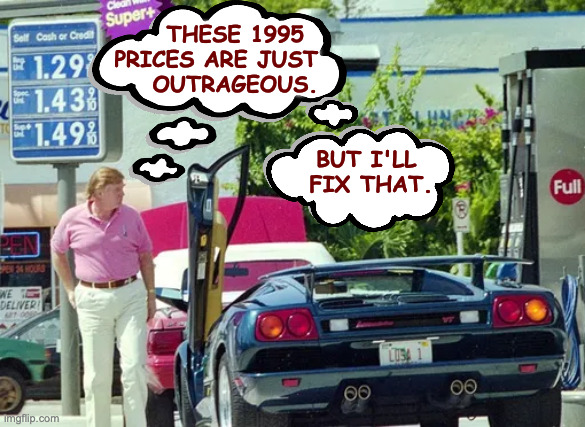 Guy in the convertible: "Hey buddy, check my oil." | these 1995
prices are just 
   outrageous. but i'll 
fix that. | image tagged in memes,trump pumps gas | made w/ Imgflip meme maker