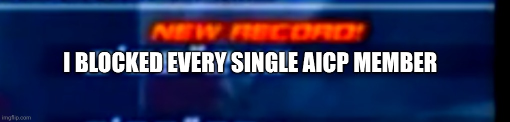 Yippee | I blocked every single aicp member | image tagged in sonic unleashed wii new record | made w/ Imgflip meme maker