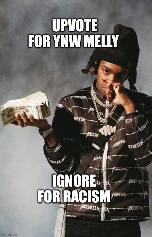 Upvote for YNW Melly; Ignore for racism | made w/ Imgflip meme maker