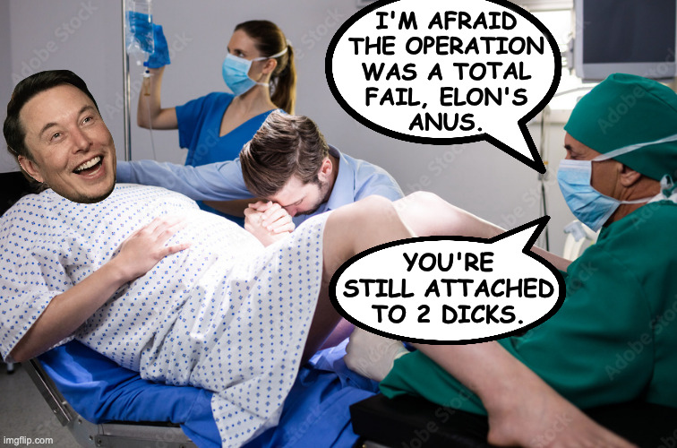 i'm afraid
the operation
was a total
fail, elon's
anus. you're
still attached
to 2 dicks. | made w/ Imgflip meme maker