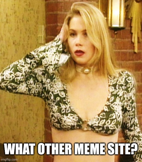 Kelly Bundy | What other meme site? | image tagged in kelly bundy | made w/ Imgflip meme maker