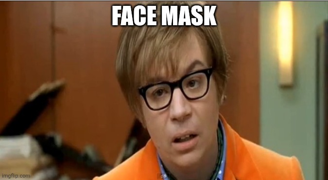 My reaction to maskers in 2026 | Face mask | image tagged in austin powers mole,face mask | made w/ Imgflip meme maker