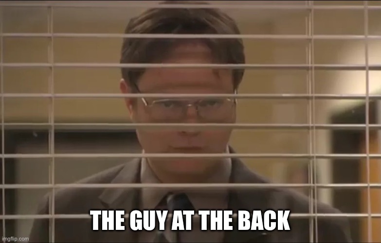 Dwight watching behind blinds | The guy at the back | image tagged in dwight watching behind blinds | made w/ Imgflip meme maker