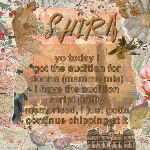and i have to revise for my end of year math test today | yo today i got the audition for donna (mamma mia)
i have the audition script pretty memorised, i just gotta continue chipping at it | image tagged in shira s sweet temp | made w/ Imgflip meme maker