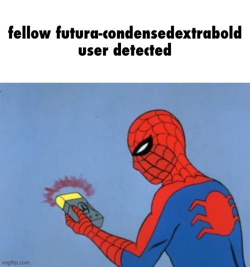spiderman detector | fellow futura-condensedextrabold user detected | image tagged in spiderman detector | made w/ Imgflip meme maker