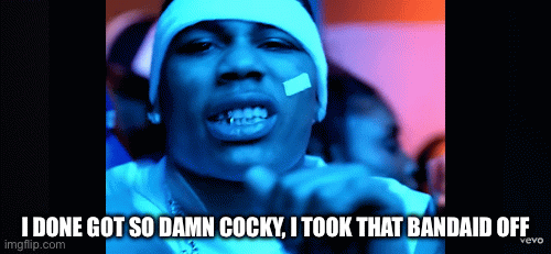 Nelly I done got so damn cocky, I took that bandaid off! | I done got so damn cocky, I took that bandaid off | image tagged in gifs,funny,confidence,no fucks given,fuck it,flex | made w/ Imgflip images-to-gif maker