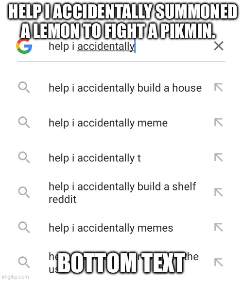 Help I accidentally | Help I accidentally summoned a lemon to fight a Pikmin. Bottom Text | image tagged in help i accidentally | made w/ Imgflip meme maker