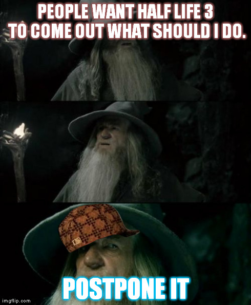 Confused Gandalf | PEOPLE WANT HALF LIFE 3 TO COME OUT WHAT SHOULD I DO. POSTPONE IT | image tagged in memes,confused gandalf,scumbag | made w/ Imgflip meme maker